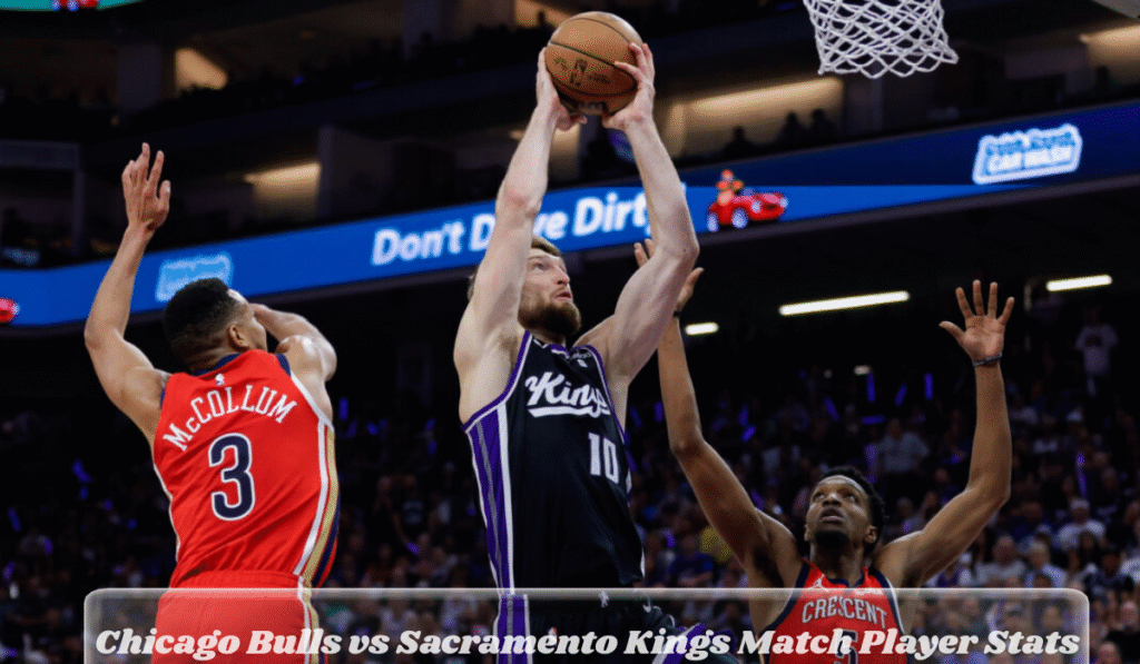 Chicago Bulls vs Sacramento Kings Match Player Stats