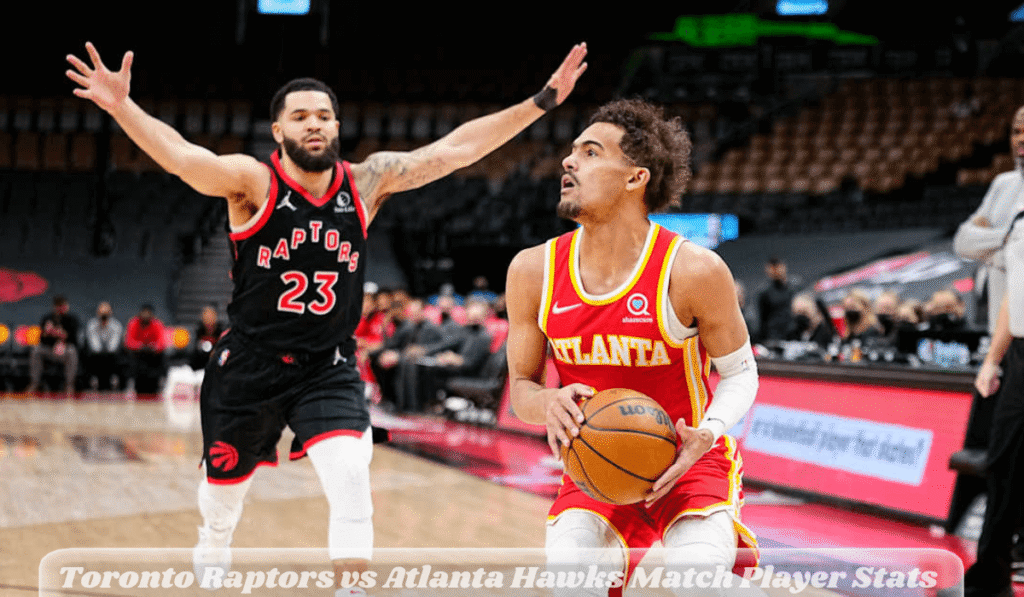 Toronto Raptors vs Atlanta Hawks Match Player Stats